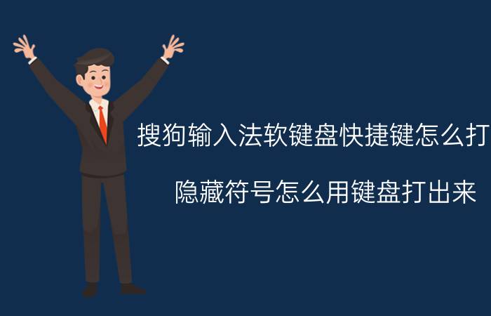 搜狗输入法软键盘快捷键怎么打开 隐藏符号怎么用键盘打出来？